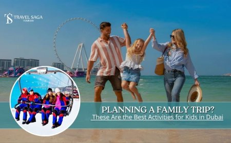 Planning a Family Trip? These Are the Best Activities for Kids in Dubai