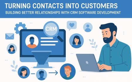 Turning Contacts into Customers: Building Better Relationships with CRM Software Development